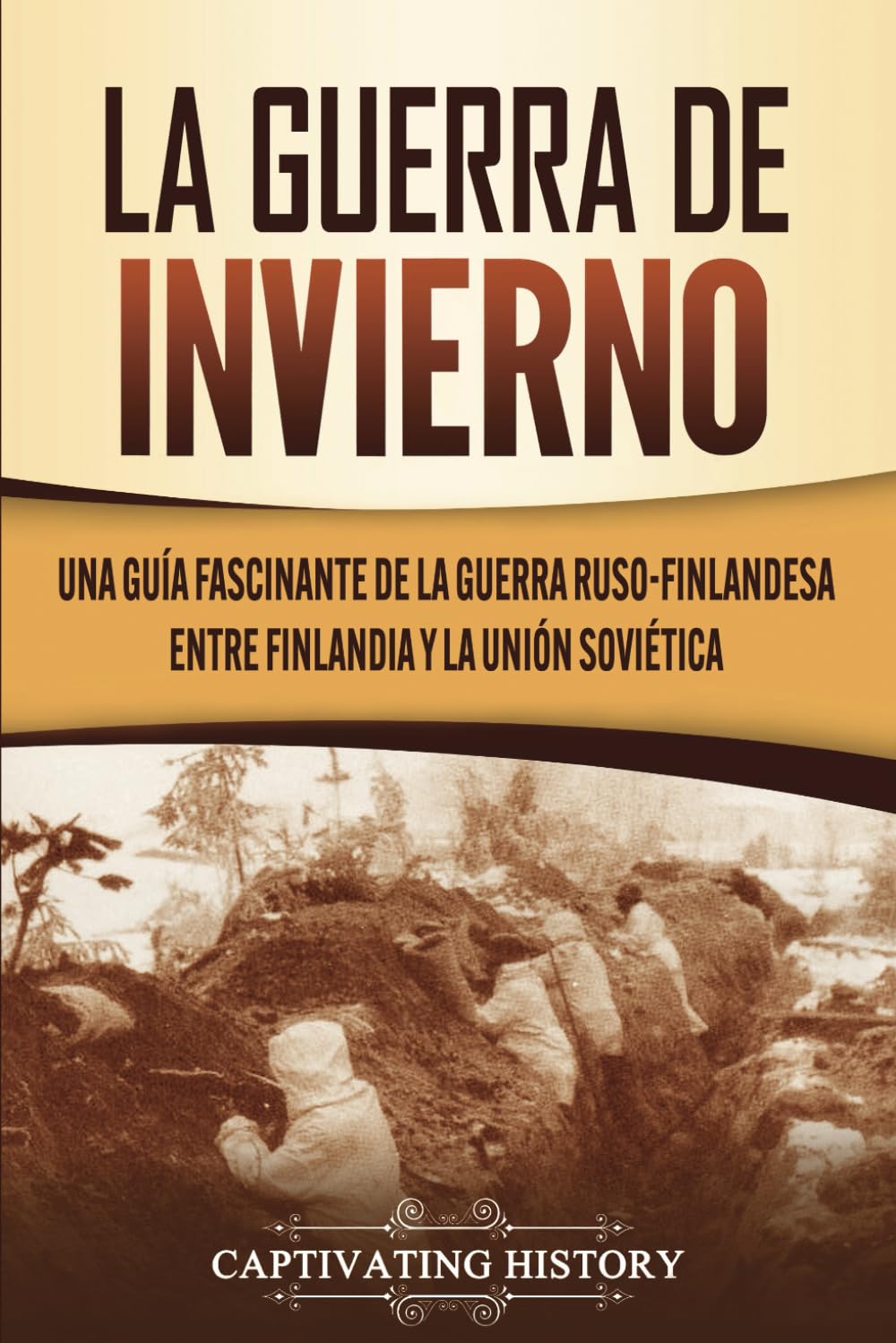 Libro: La Guerra de Invierno: Una guía fascinante de la guerra ruso-finlandesa entre Finlandia y la Unión Soviética (El Frente Oriental)