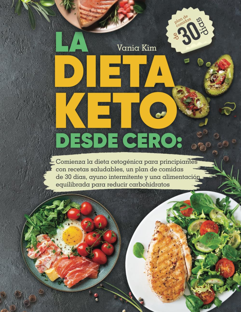 Libro: LA DIETA KETO DESDE CERO: Comienza la dieta cetogénica para principiantes con recetas saludables, un plan de comidas de 30 días, ayuno intermitente y una alimentación equilibrada bajo de carbohidratos