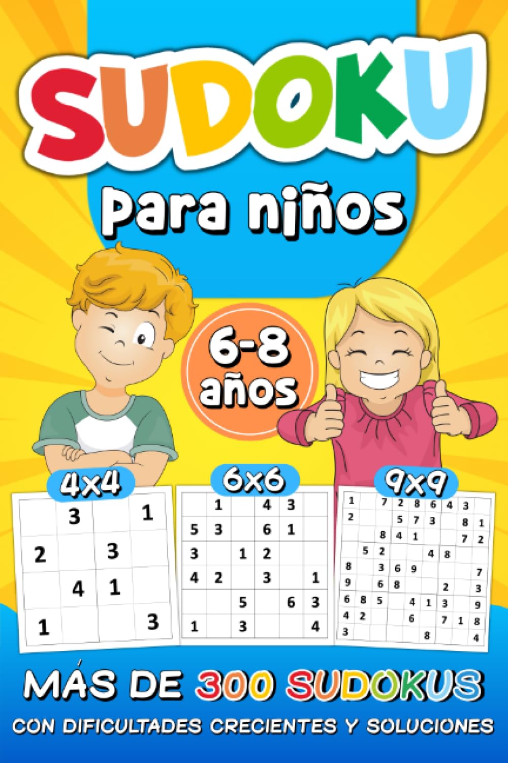 Sudoku Para Niños 6-8 Años: más de 300 Sudokus con Dificultades Crecientes y Soluciones | 4x4 6x6 9x9 Rejillas De Sudoku fácil, medio y difícil | Libro de Actividades para Mentes Rápidas