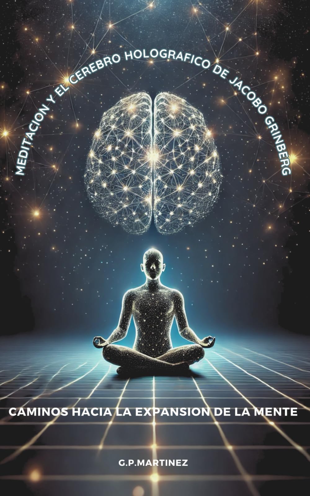 Libro: Meditación y el Cerebro Holográfico de Jacobo Grinberg: Caminos hacia la Expansión de la Mente.