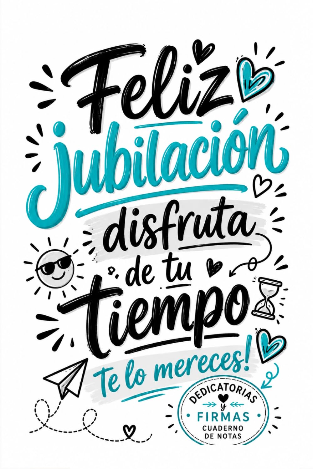 Libro: Feliz Jubilación, Disfruta de tu Tiempo: Libro de Dedicatorias, Firmas y Buenos Deseos para una Jubilación Inolvidable