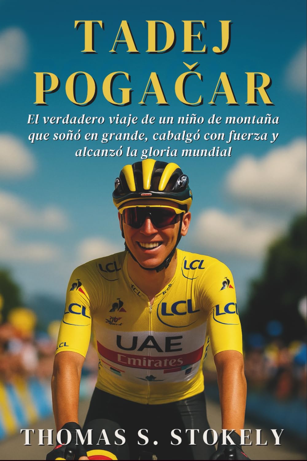 Libro: TADEJ POGAČAR: El verdadero viaje de un niño de montaña que soñó en grande, cabalgó con fuerza y alcanzó la gloria mundial (Spanish Edition)