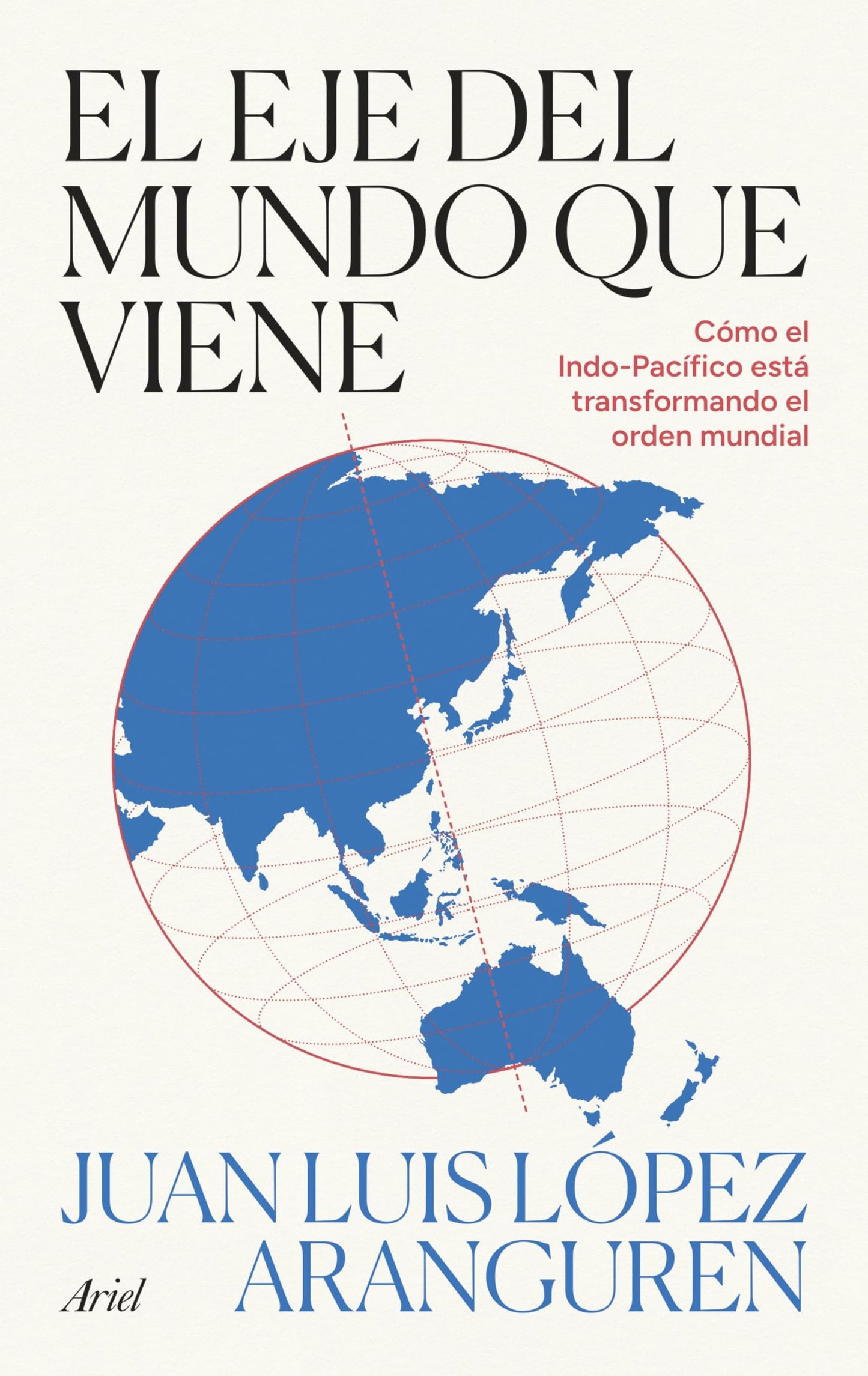 El eje del mundo que viene: Cómo el Indo-pacífico está transformando el orden global (Ariel)