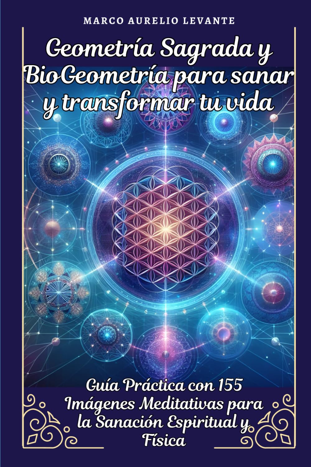Libro: Geometría Sagrada y BioGeometría para sanar y transformar tu vida: Guía Práctica con 155 Imágenes Meditativas para la Sanación Espiritual y Física