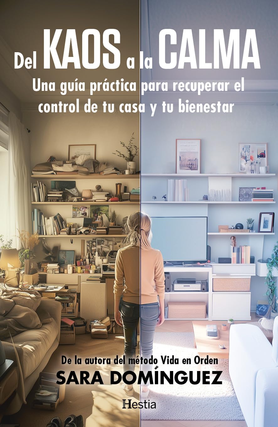Libro: DEL KAOS A LA CALMA: Una guía práctica para recuperar el control de tu casa y tu bienestar (HESTIA)