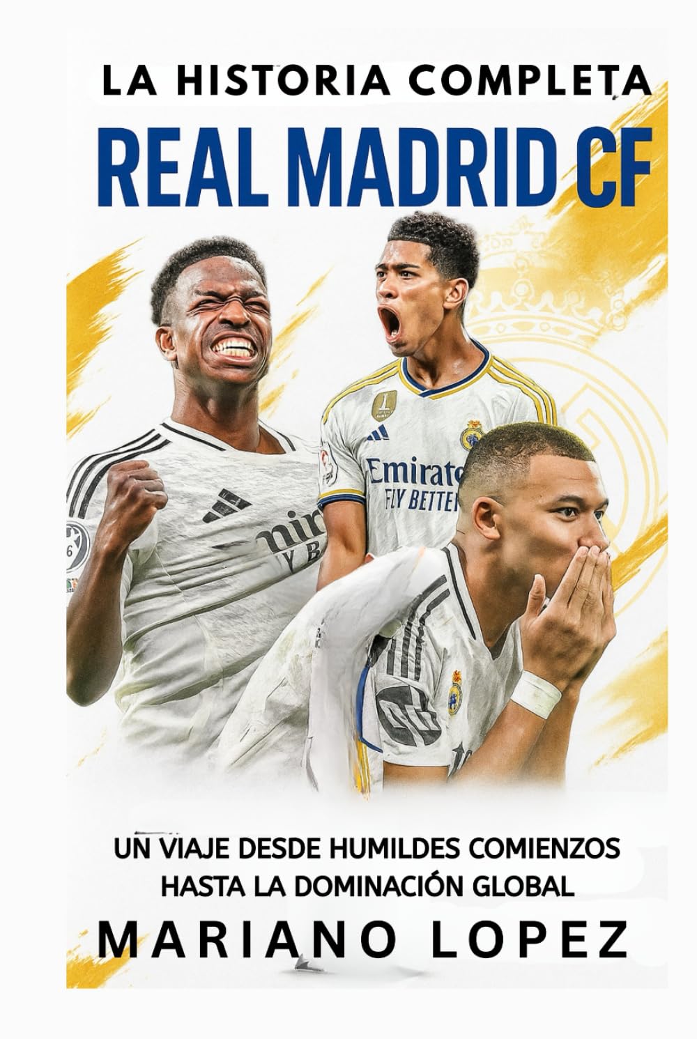 Libro: Real Madrid CF: La Historia Completa: Un Viaje Desde Humildes Comienzos Hasta la Dominación Global