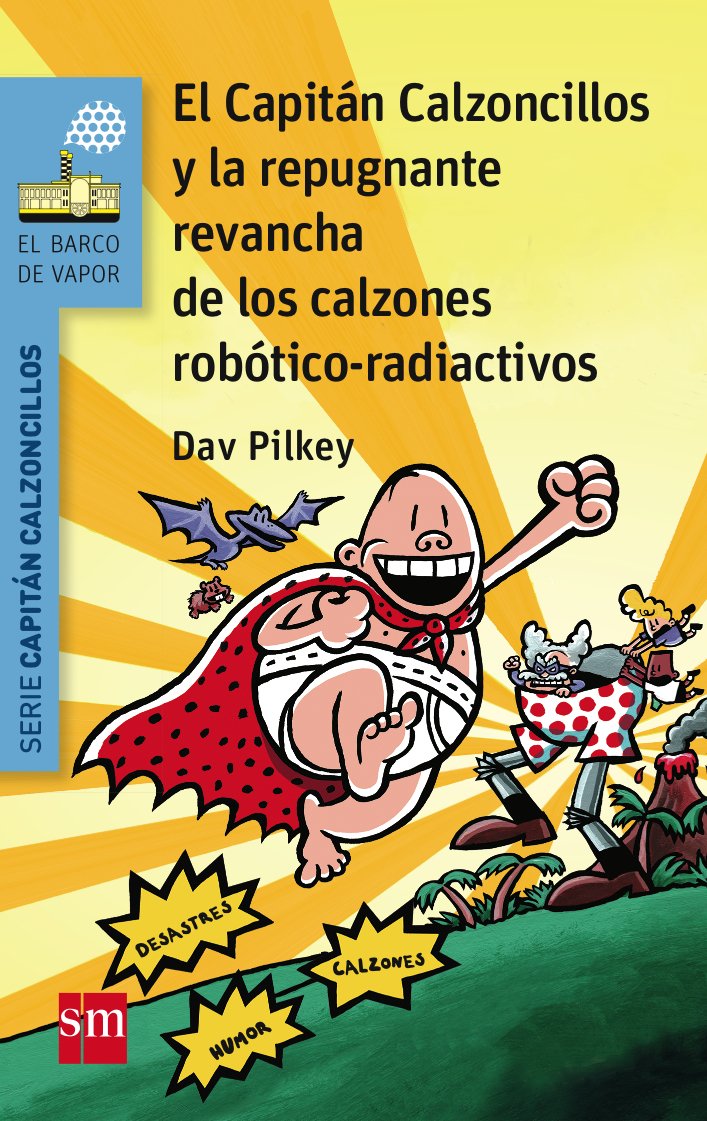 Libro: El Capitán Calzoncillos y la repugnante revancha de los calzones robótico-radiactivos (El Barco de Vapor Azul)