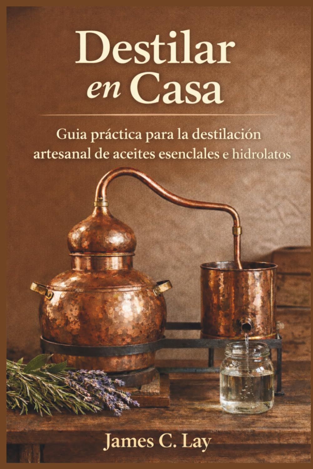 Libro: Destilar en Cas: Guía práctica para la destilación artesanal de aceites esenciales e hidrolatos