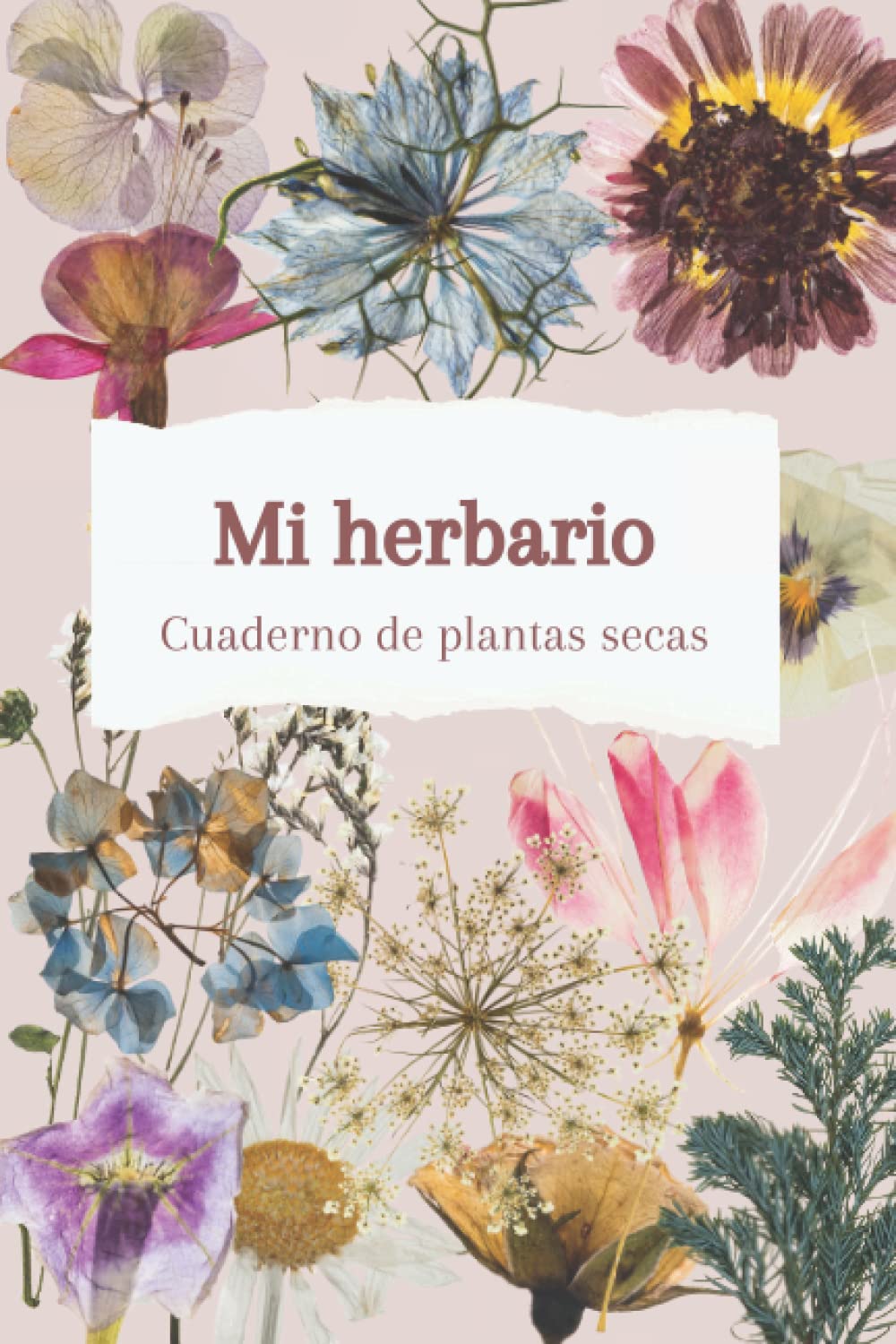Libro: Mi herbario. Cuaderno de plantas secas: Flores naturales. Composición botánica. Cuaderno de viaje floral.