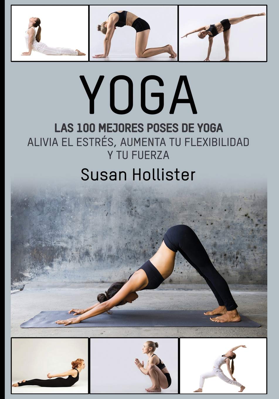 Libro: Yoga: Las 100 Mejores Poses De Yoga: Alivia El Estrés, Aumenta Tu Flexibilidad Y Tu Fuerza (Posturas Poses de Yoga Técnicas de Ejercicio y Guía Para la) (Spanish Edition)
