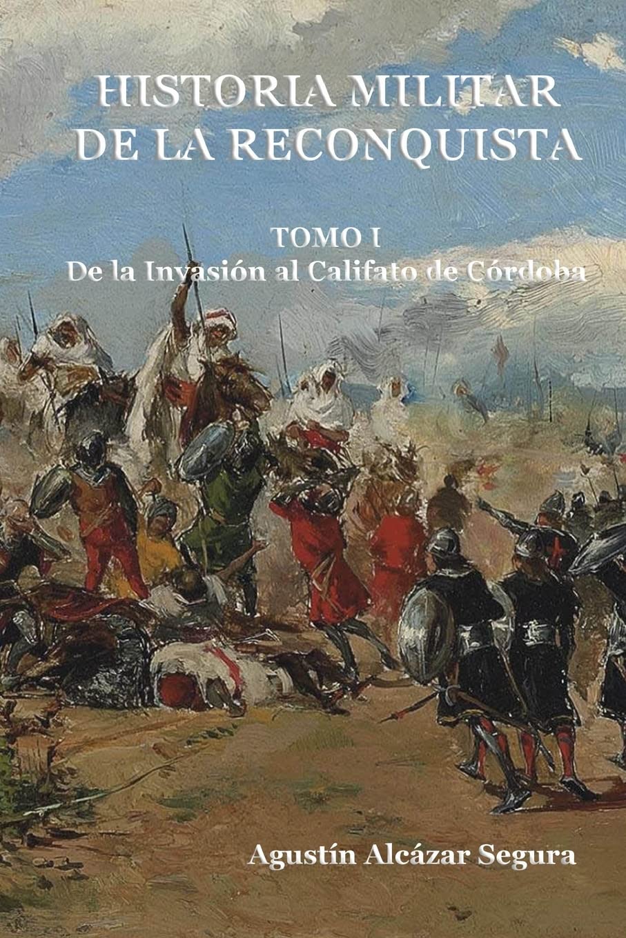 Libro: Historia Militar de la Reconquista. Tomo I: De la Invasión al Califato de Córdoba (Spanish Edition)