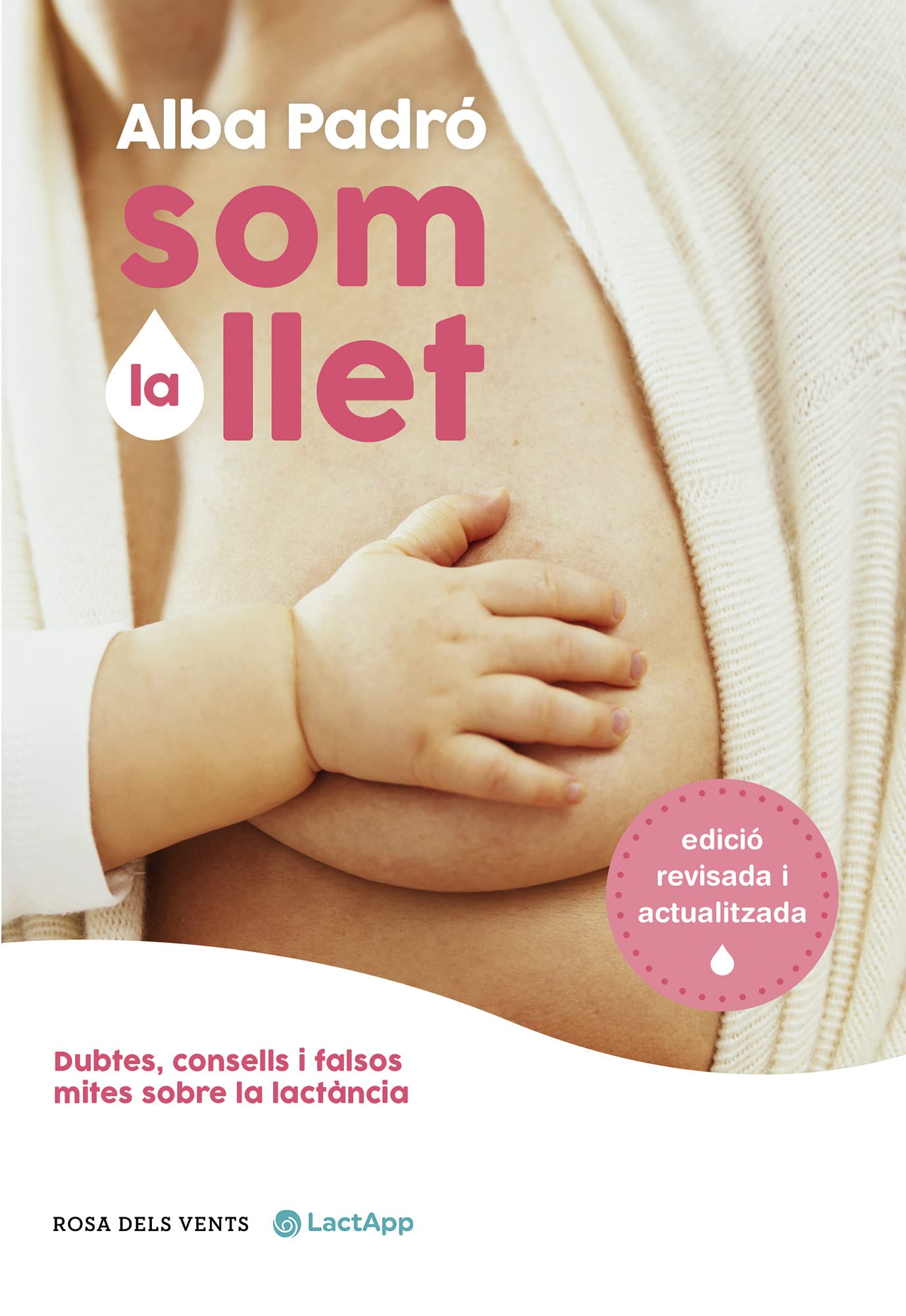 Som la llet (edició revisada i actualitzada): Dubtes, consells i falsos mites sobre la lactància (Divulgació)
