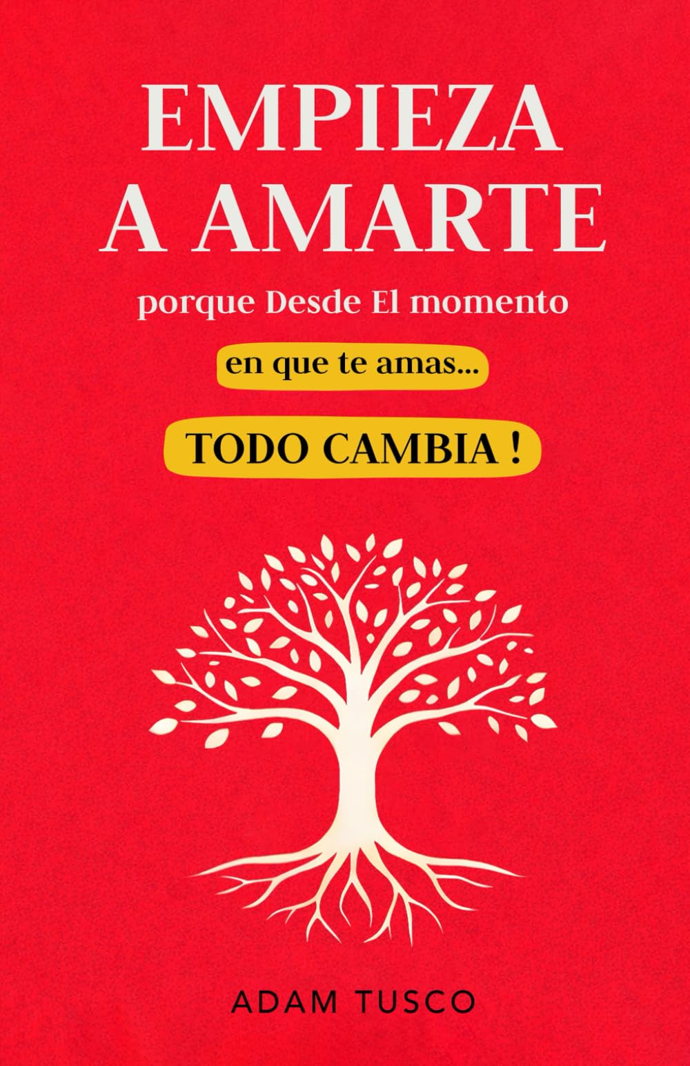Libro: Empieza a Amarte porque Desde el Momento en que Te Amas… Todo Cambia !: Verdades Esenciales para Aprender a Elegirte Cada Día