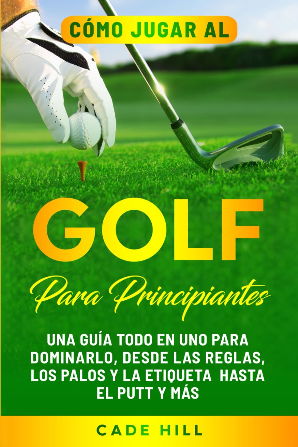 Libro: Cómo jugar al golf para principiantes: Una guía todo en uno para dominarlo, desde las reglas, los palos y la etiqueta hasta el putt y más (El Golfista Principante) (Spanish Edition)