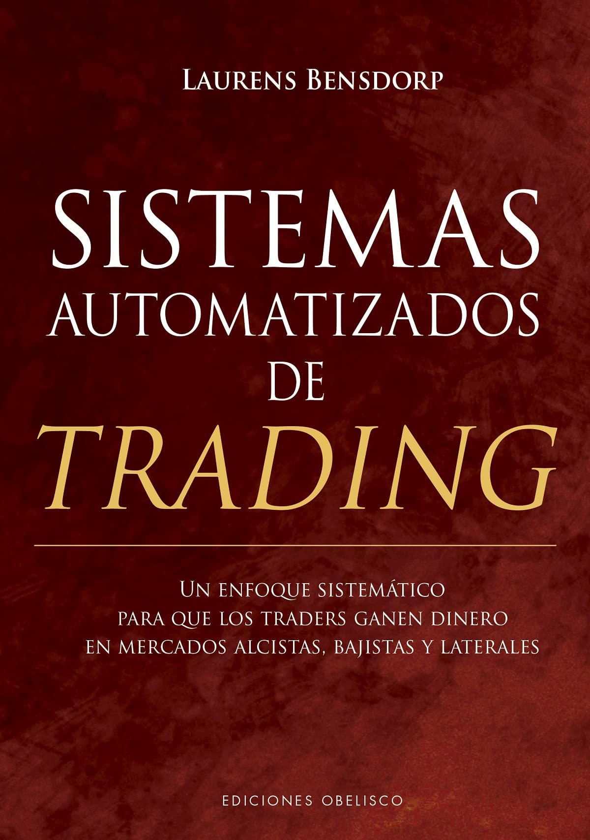 Sistemas automatizados de trading: Un enfoque sistemático para que los traders ganen dinero en mercados alcistas, bajistas y laterales (Éxito) (Empresa)
