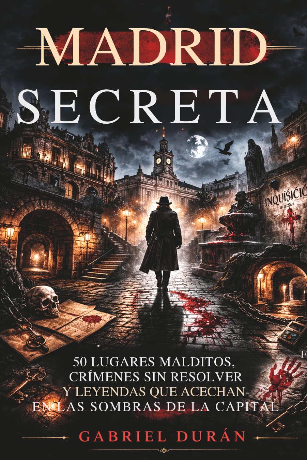 Libro: MADRID SECRETA: 50 Lugares Malditos, Crímenes Sin Resolver y Leyendas que Acechan en las Sombras de la Capital (Spanish Edition)