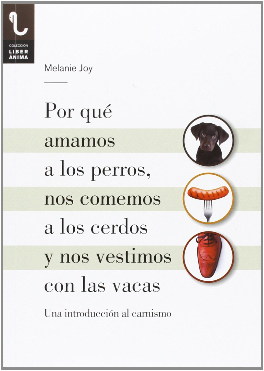 Libro: Por qué amamos a los perros, nos comemos a los cerdos y nos vestimos con las vacas: UNA INTRODUCCIÓN AL CARNISMO