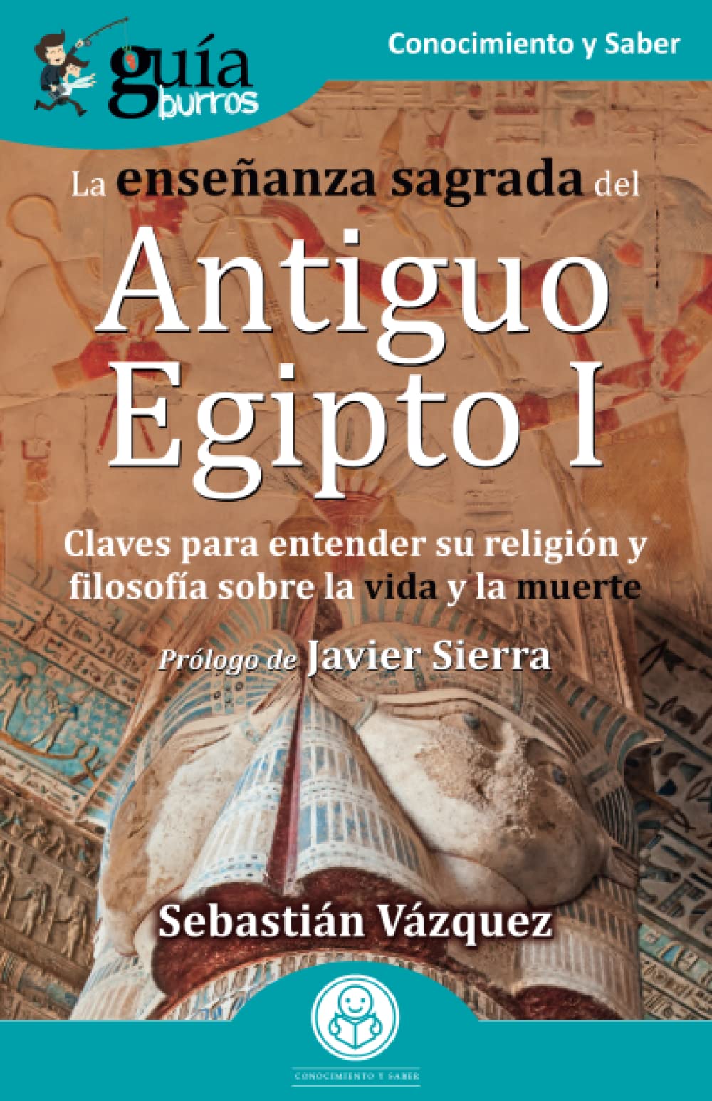 Libro: GuíaBurros: La enseñanza sagrada del Antiguo Egipto I: Claves para entender su religión y filosofía sobre la vida y la muerte (Spanish Edition)