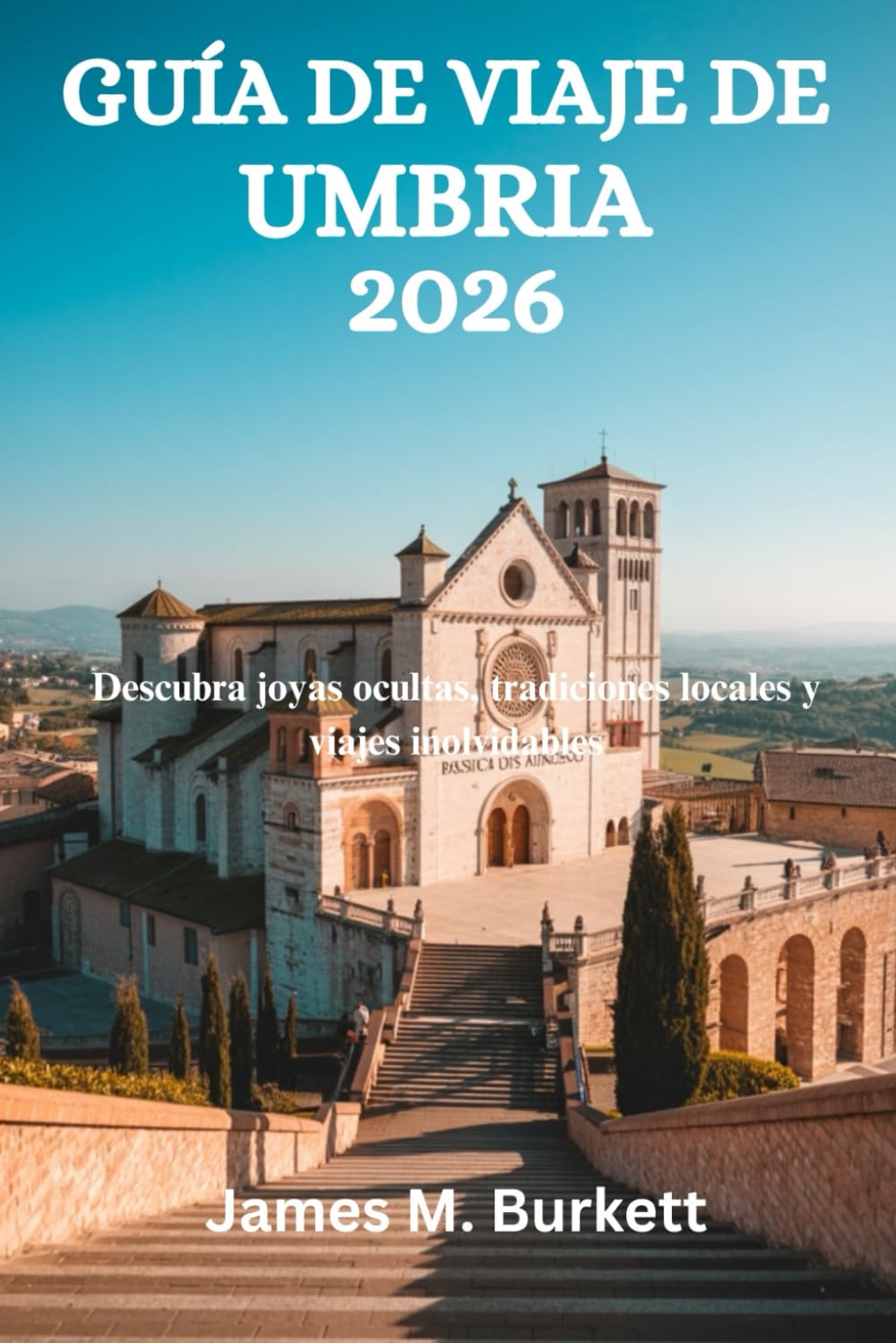 Libro: GUÍA DE VIAJE DE UMBRIA 2026: Descubra joyas ocultas, tradiciones locales y viajes inolvidables