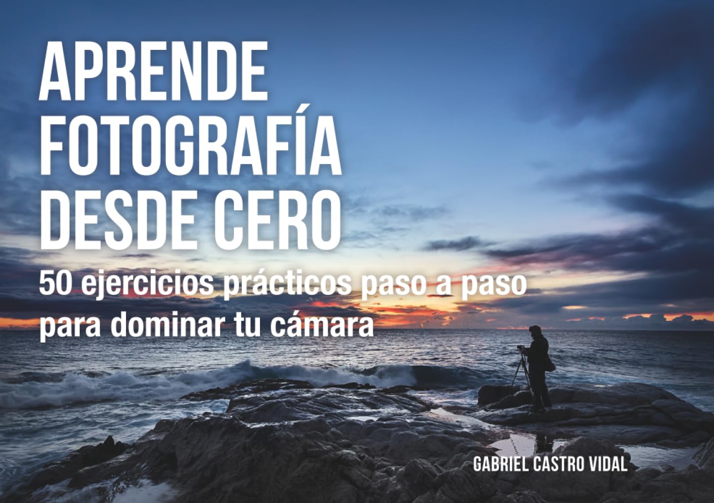 Libro: Aprende fotografía desde cero: 50 ejercicios prácticos paso a paso para dominar tu cámara (Fotografía Paso a Paso)