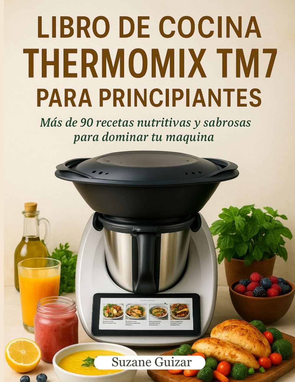 Libro de Cocina Thermomix TM7 Para Principiantes: Más de 90 recetas nutritivas y sabrosas para dominar tu máquina (Spanish Edition)