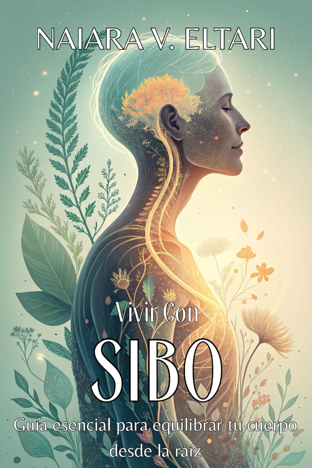 Libro: VIVIR CON SIBO: RECONOCE, TRANSFORMA Y RECUPERA TU BIENESTAR. Guía esencial para equilibrar tu cuerpo desde la raíz: Método transformador para calmar ... tu salud desde la raíz. (Spanish Edition)
