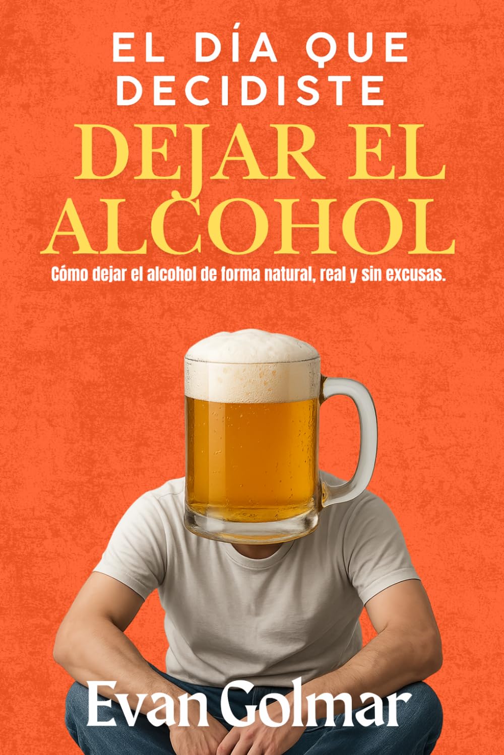 Libro: EL DÍA QUE DECIDISTE DEJAR EL ALCOHOL: Cómo dejar el alcohol de forma natural, real y sin excusas