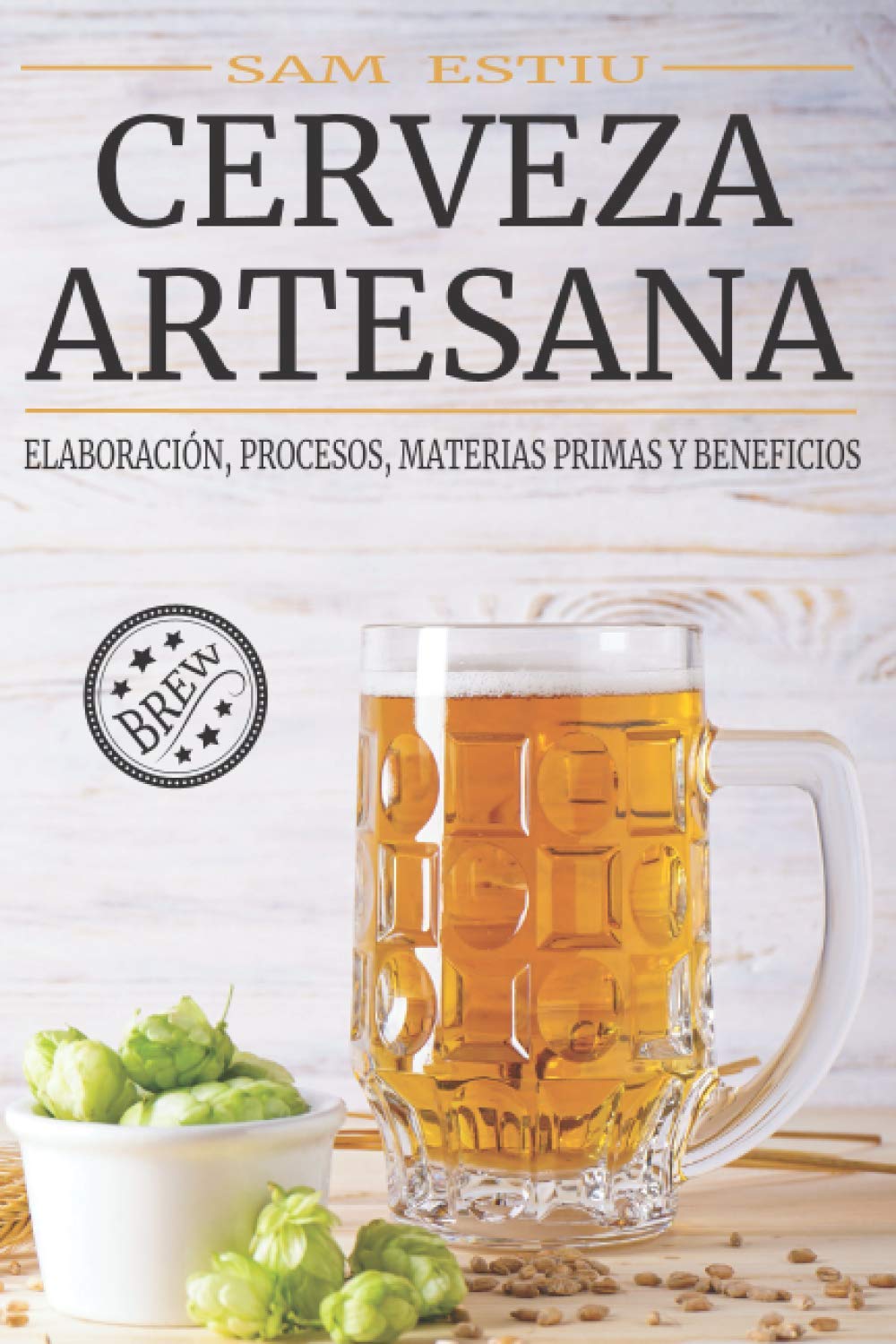 Libro: CERVEZA ARTESANA: ELABORACIÓN, PROCESOS, MATERIAS PRIMAS Y BENEFICIOS