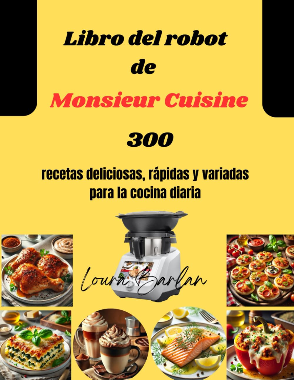 Libro del robot de Monsieur Cuisine: 300 recetas deliciosas, rápidas y variadas para la cocina diaria (Spanish Edition)