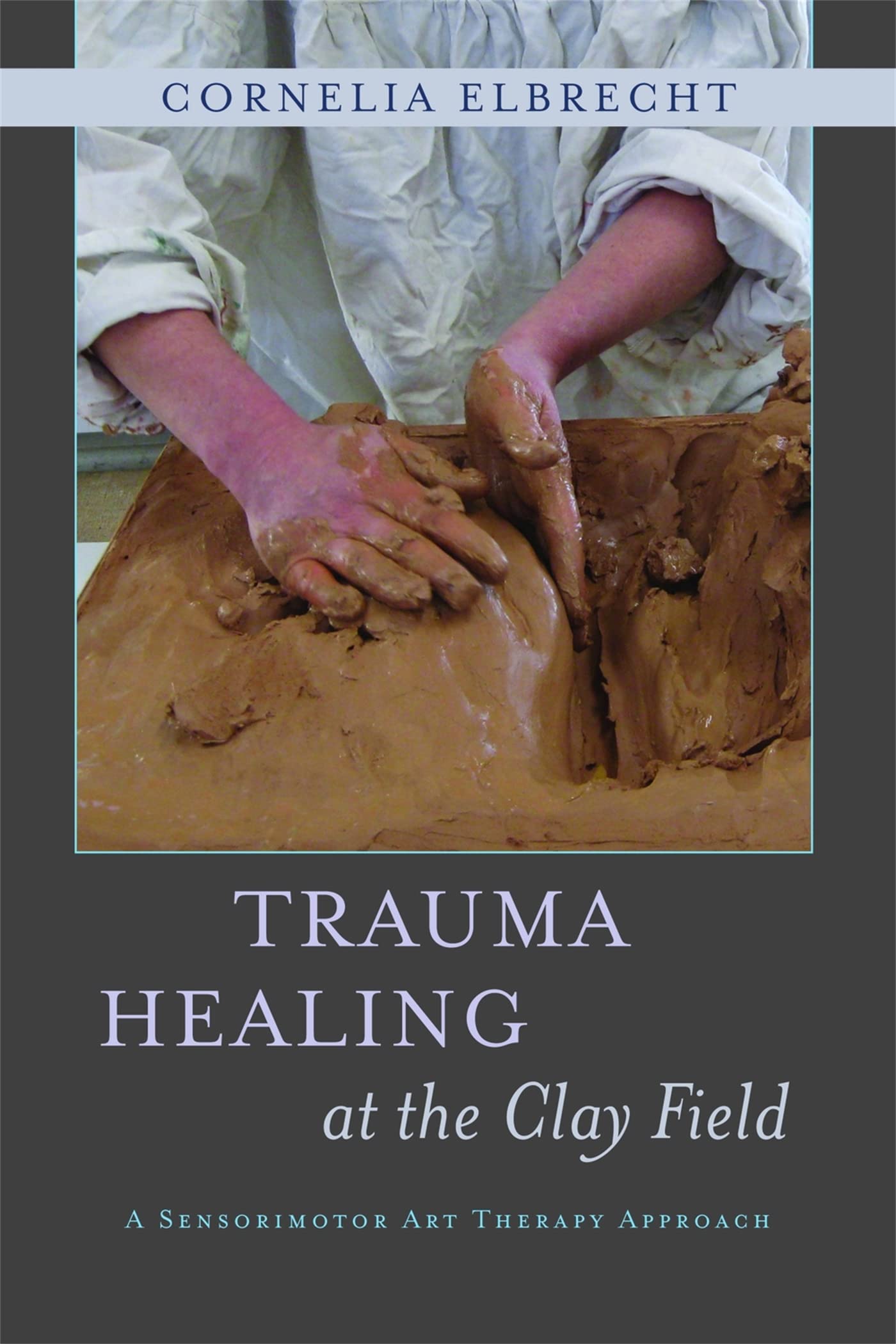 Libro: Trauma Healing at the Clay Field: A Sensorimotor Art Therapy Approach