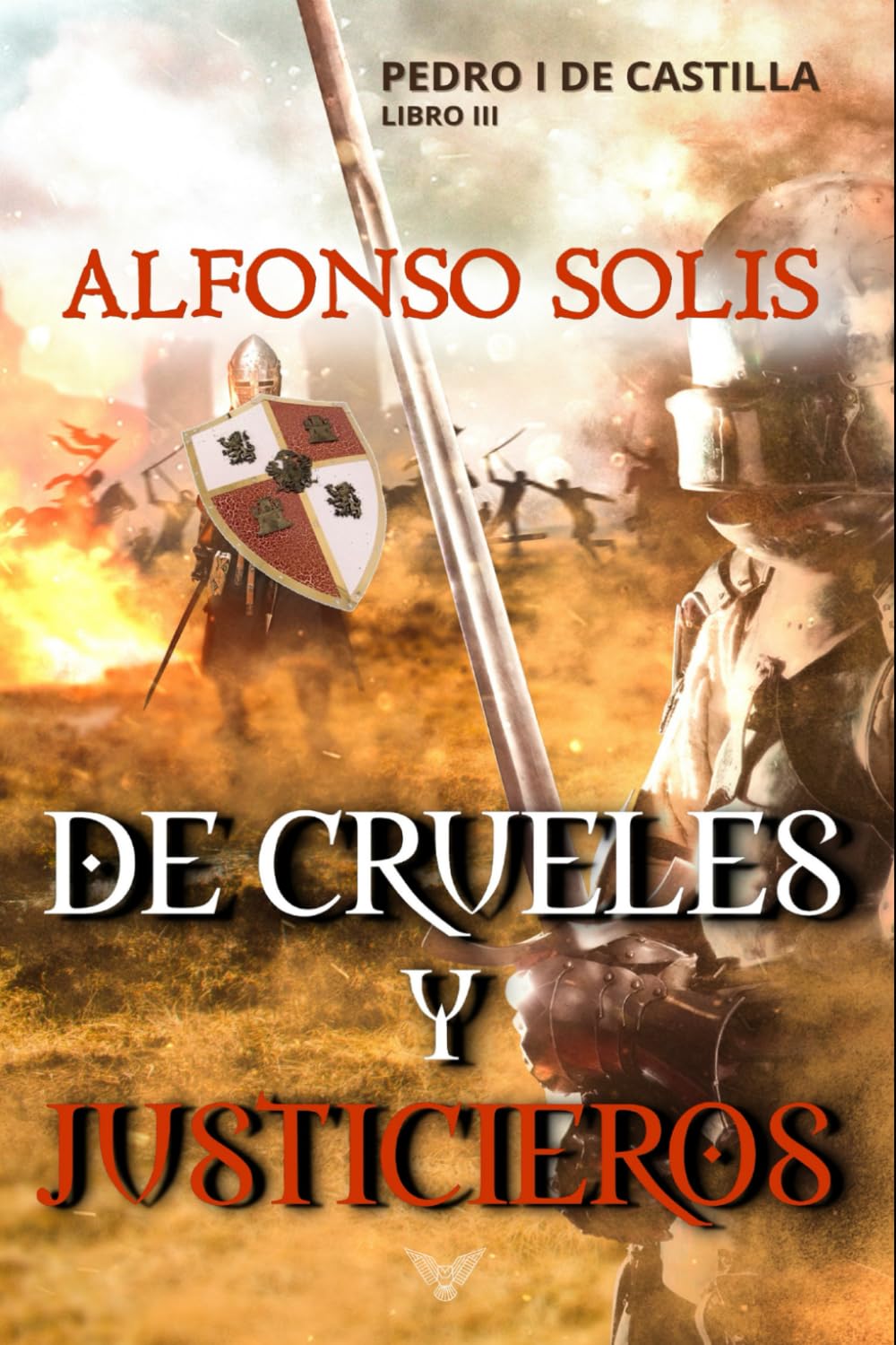 Libro: De Crueles y Justicieros (Pedro I de Castilla - Libro III): Novela histórica: 3