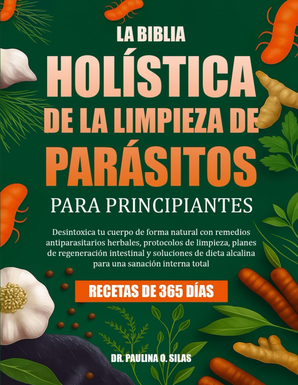 Libro: LA BIBLIA HOLÍSTICA DE LA LIMPIEZA DE PARÁSITOS PARA PRINCIPIANTES: Desintoxica tu cuerpo de forma natural con remedios antiparasitarios herbales, ... de dieta alcalina para una sanación i