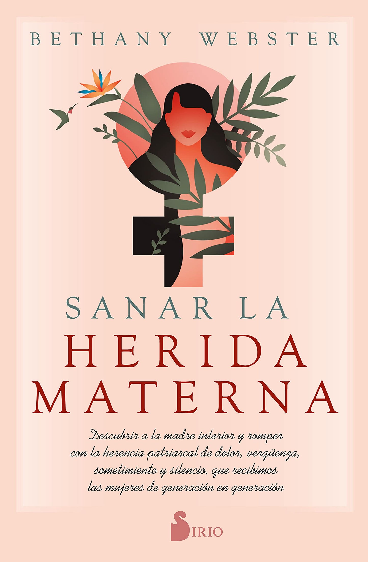Libro: SANAR LA HERIDA MATERNA: Descubrir a la madre interior y romper con la herencia patriarcal de dolor, vergüenza, sometimiento y silencio, que recibimos las mujeres de generación en generación