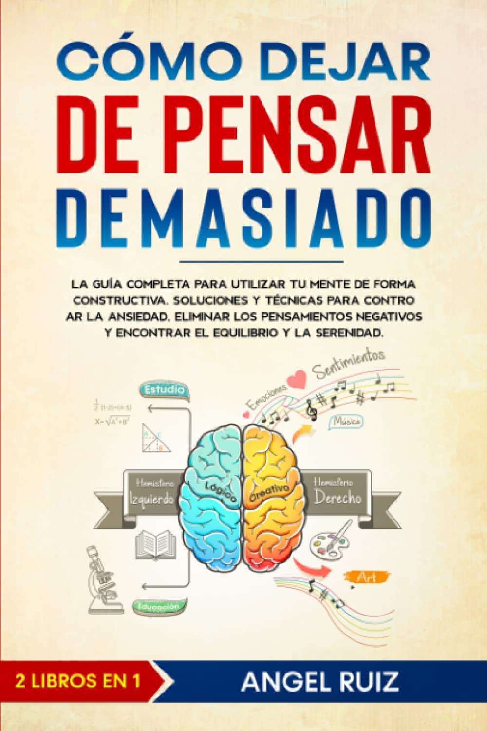 Libro: Cómo Dejar de Pensar Demasiado: La Guía Completa para utilizar tu Mente de Forma Constructiva. Soluciones y Técnicas para Controlar la Ansiedad y Eliminar los Pensamientos Negativos (Spanish Edition)