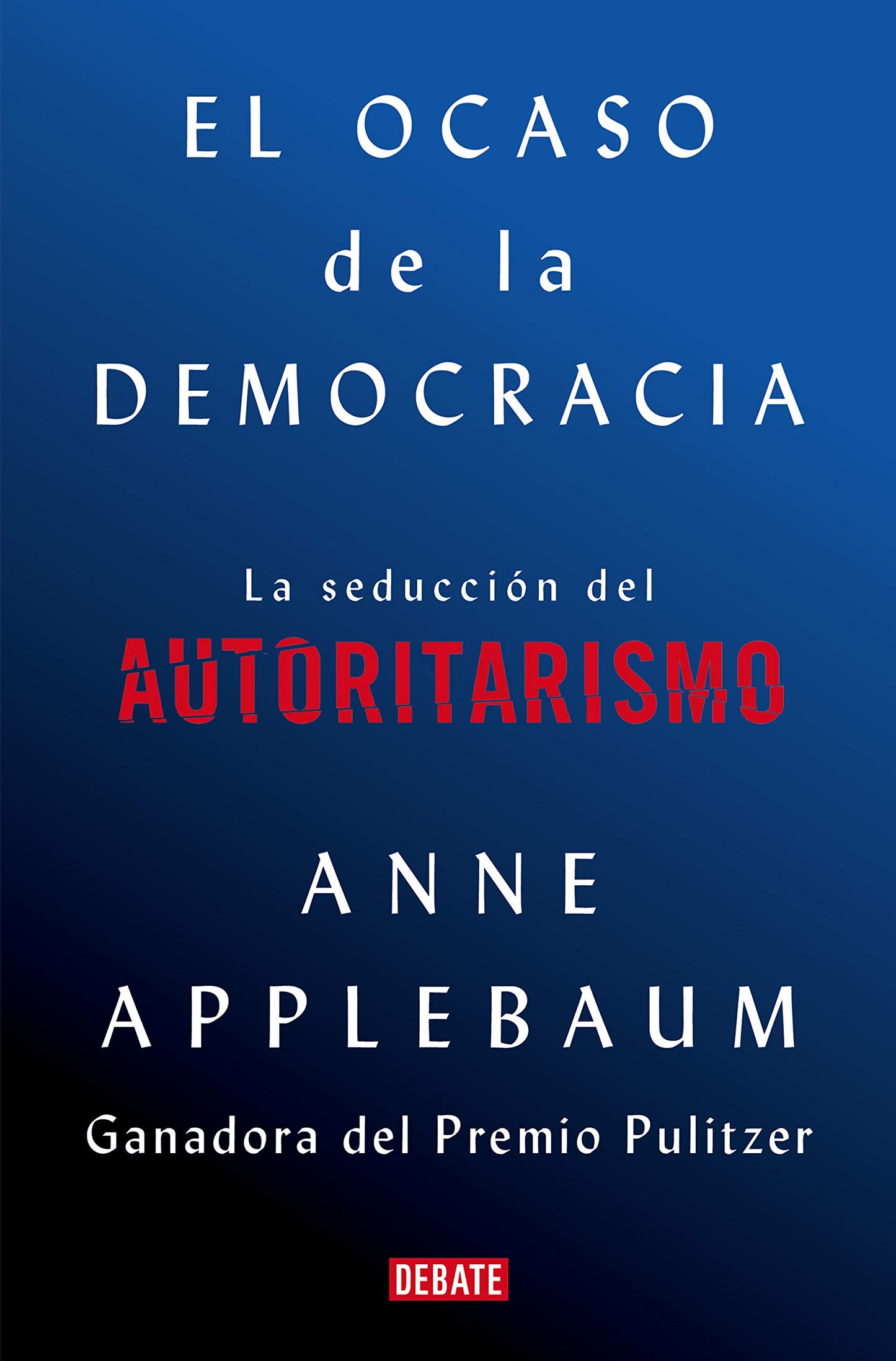 Libro: El ocaso de la democracia: La seducción del autoritarismo / Twilight of Democrac y: The Seductive Lure of Authoritarianism (Spanish Edition)