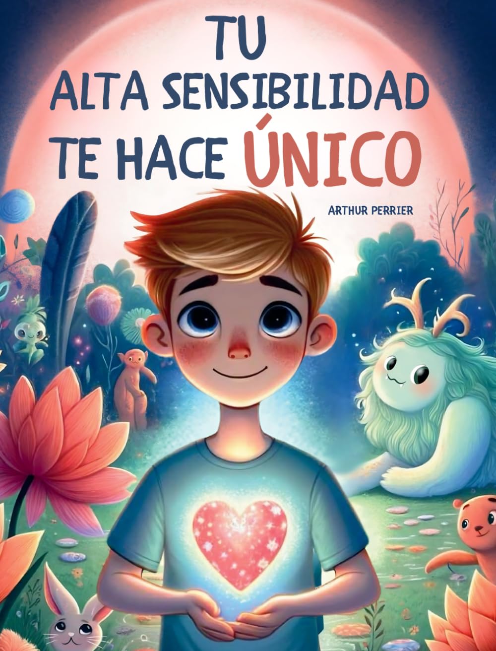 Libro: Tu Alta Sensibilidad Te Hace Único - Un libro inspirador para niños sobre la alta sensibilidad y la gestión de las emociones. Para niños altamente sensibles, tímidos, ansiosos…