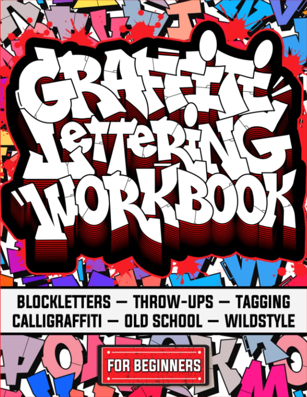 Libro: Graffiti Lettering Workbook For Beginners: A Step-By-Step Guide to Master Graffiti Blockletters, Throw-ups, Tagging, Calligraffiti, Old School, and Wildstyle Letters.