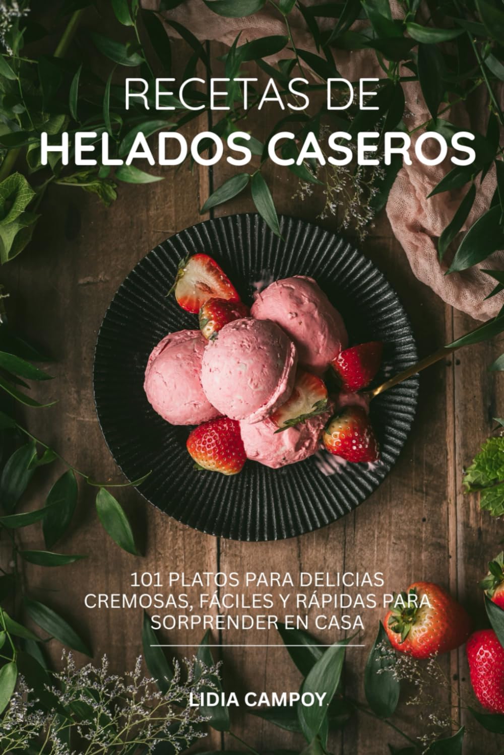 Libro: Recetas de Helados Caseros: 101 Platos para Delicias Cremosas, Fáciles y Rápidas para Sorprender en Casa