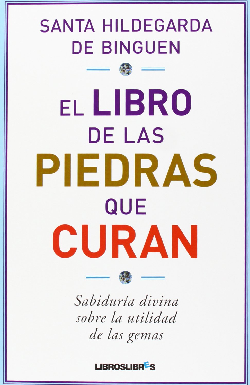 Libro: EL LIBRO DE LAS PIEDRAS QUE CURAN: Sabiduría divina sobre la utilidad de las gemas