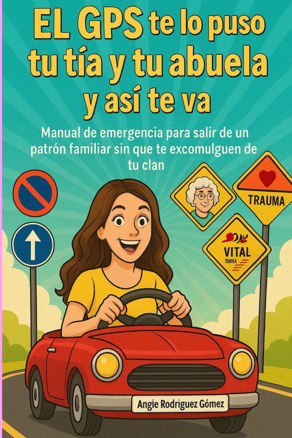 Libro: El GPS te lo puso tu tía y tu abuela, y así te va: Manual de emergencia para salir de un patrón familiar sin que te excomulguen de tu clan