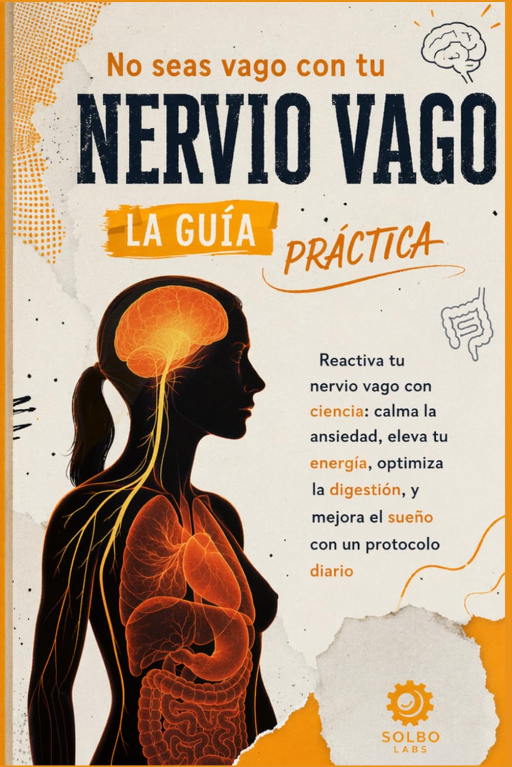 Libro: No seas vago con tu NERVIO VAGO: Guía Práctica: Reactiva tu nervio vago con ciencia: calma la ansiedad, eleva tu energía, optimiza la digestión y mejora el sueño con un protocolo diario