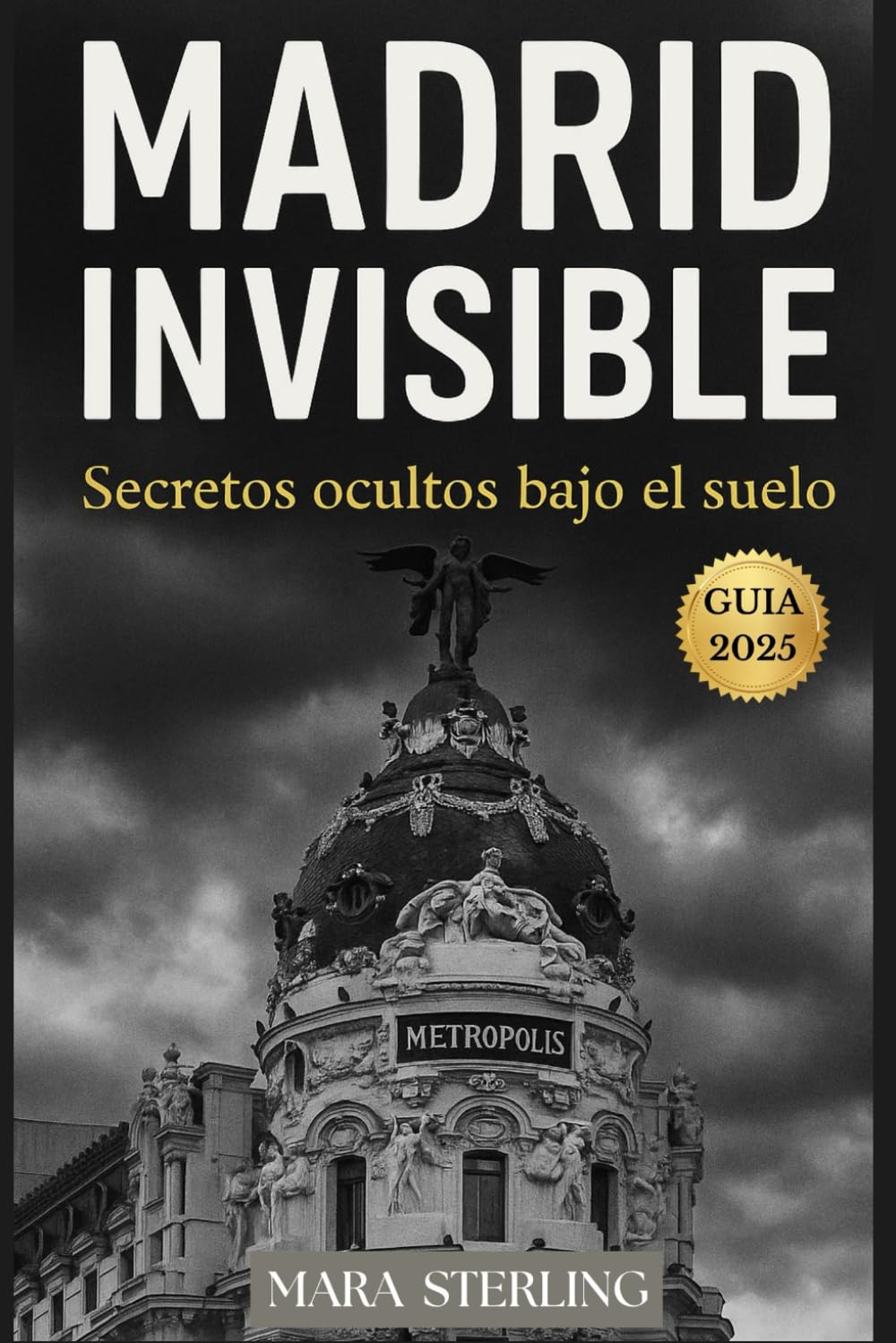 Libro: MADRID INVISIBLE: Secretos Ocultos Bajo el Suelo. Guía práctica para conocer Madrid. Secretos. Tabernas. Tapas. Museos. Pasadizos. Sótanos. Curiosidades.Guía fácil.