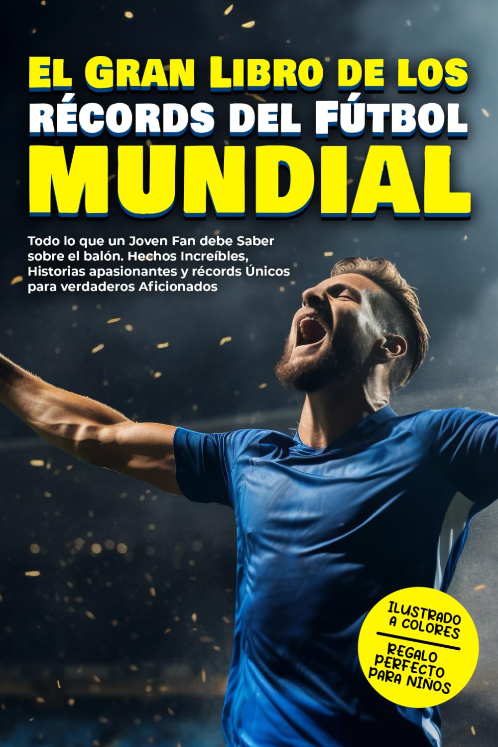 Libro: El Gran Libro de los récords del Fútbol Mundial: Todo lo que un Joven Fan debe Saber sobre el balón. Hechos Increíbles, Historias apasionantes y récords Únicos para verdaderos Aficionados