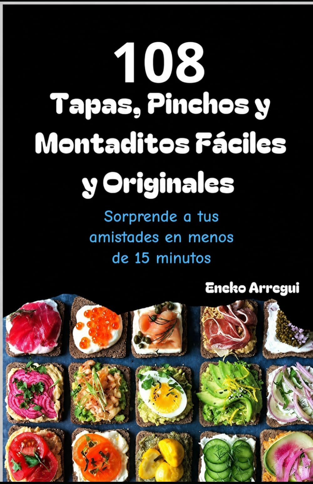Libro: 108 Tapas, Pinchos y Montaditos Fáciles y Originales: Sorprende a tus amistades en menos de 15 minutos (108 RECETAS FÁCILES Y ORIGINALES) (Spanish Edition)