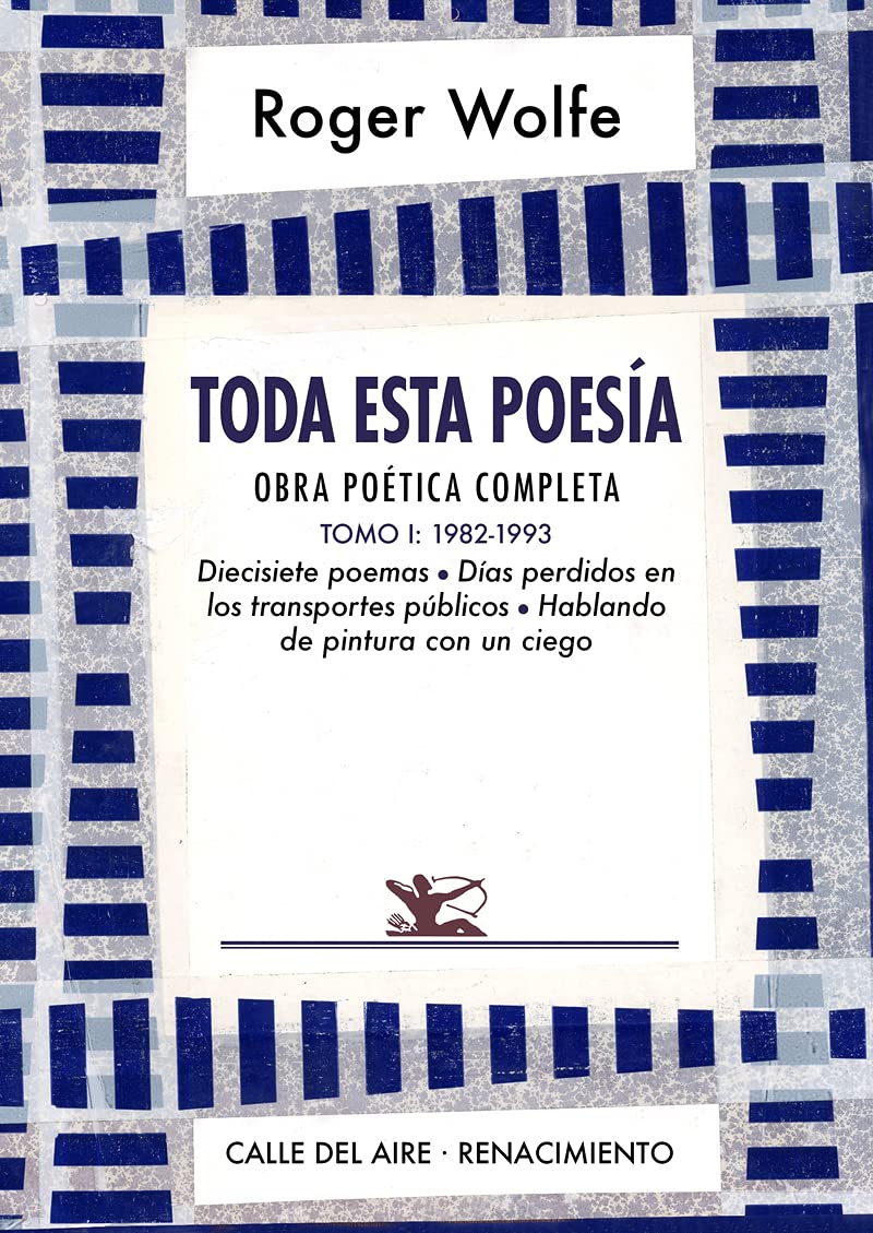 Libro: Toda esta poesía. Obra poética completa. Tomo I: 1982-1993. Diecisiete poemas, Días perdidos en los transportes públicos y Hablando de pintura con un ciego: 202 (Calle del Aire)
