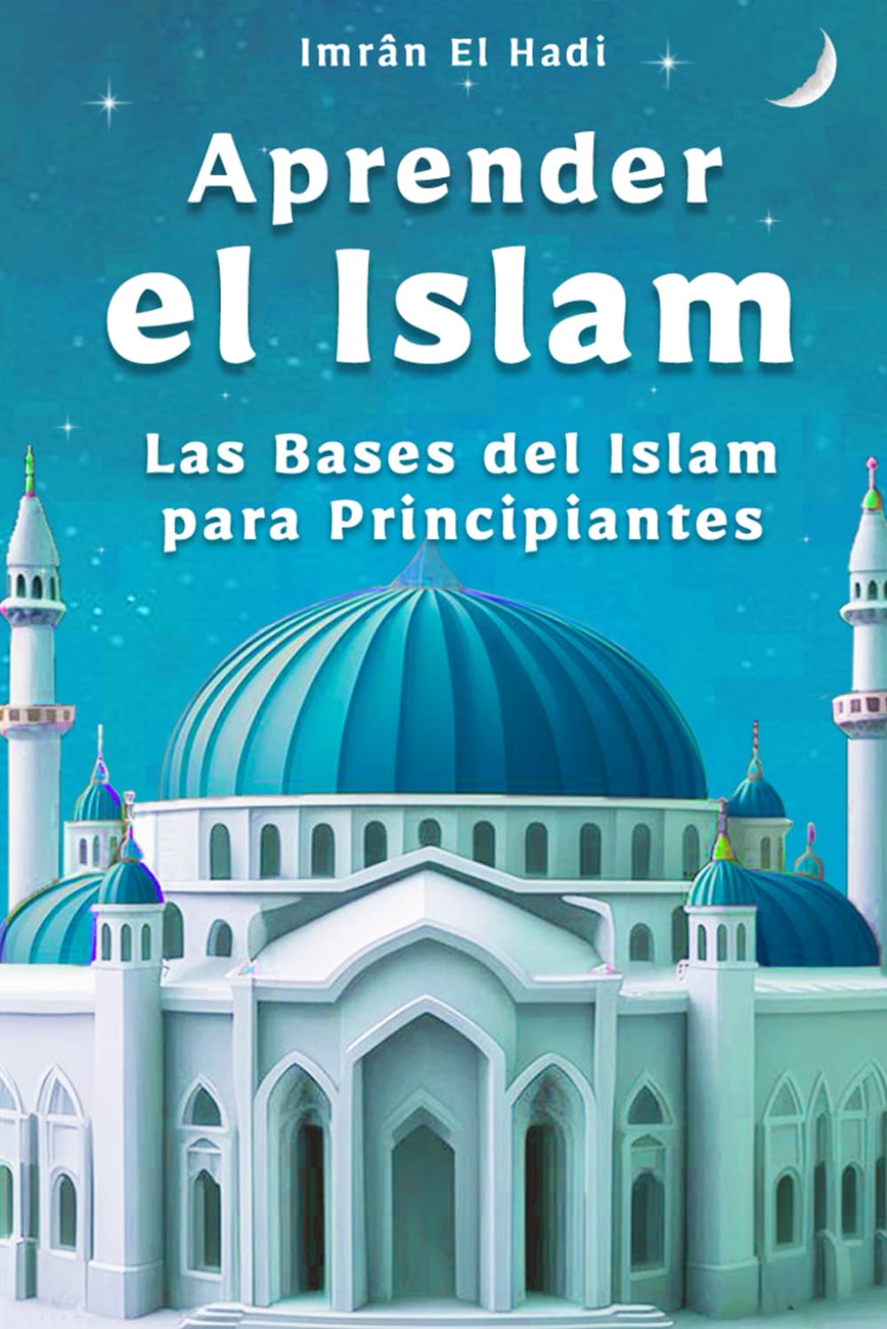 Libro: Aprender el Islam: Las bases del Islam para principiantes – una iniciación sencilla y clara para toda la familia (Spanish Edition)
