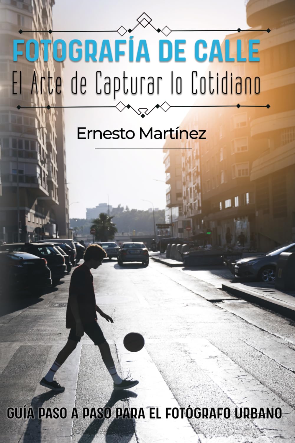 Libro: Fotografía de Calle: El Arte de Capturar lo Cotidiano: Guía paso a paso para el fotógrafo urbano (Guía Maestra de Fotografía)
