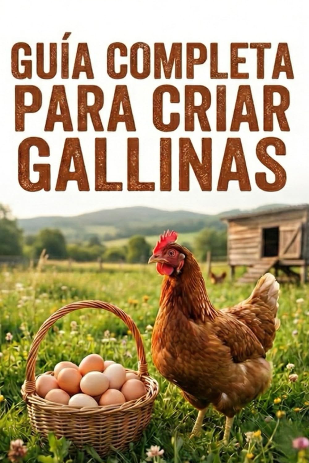Libro: GUÍA COMPLETA PARA CRIAR GALLINAS: El manual paso a paso para principiantes: Cómo construir un gallinero, cuidar gallinas sanas y tener huevos ... todo el año (incluso en espacios pequeños).