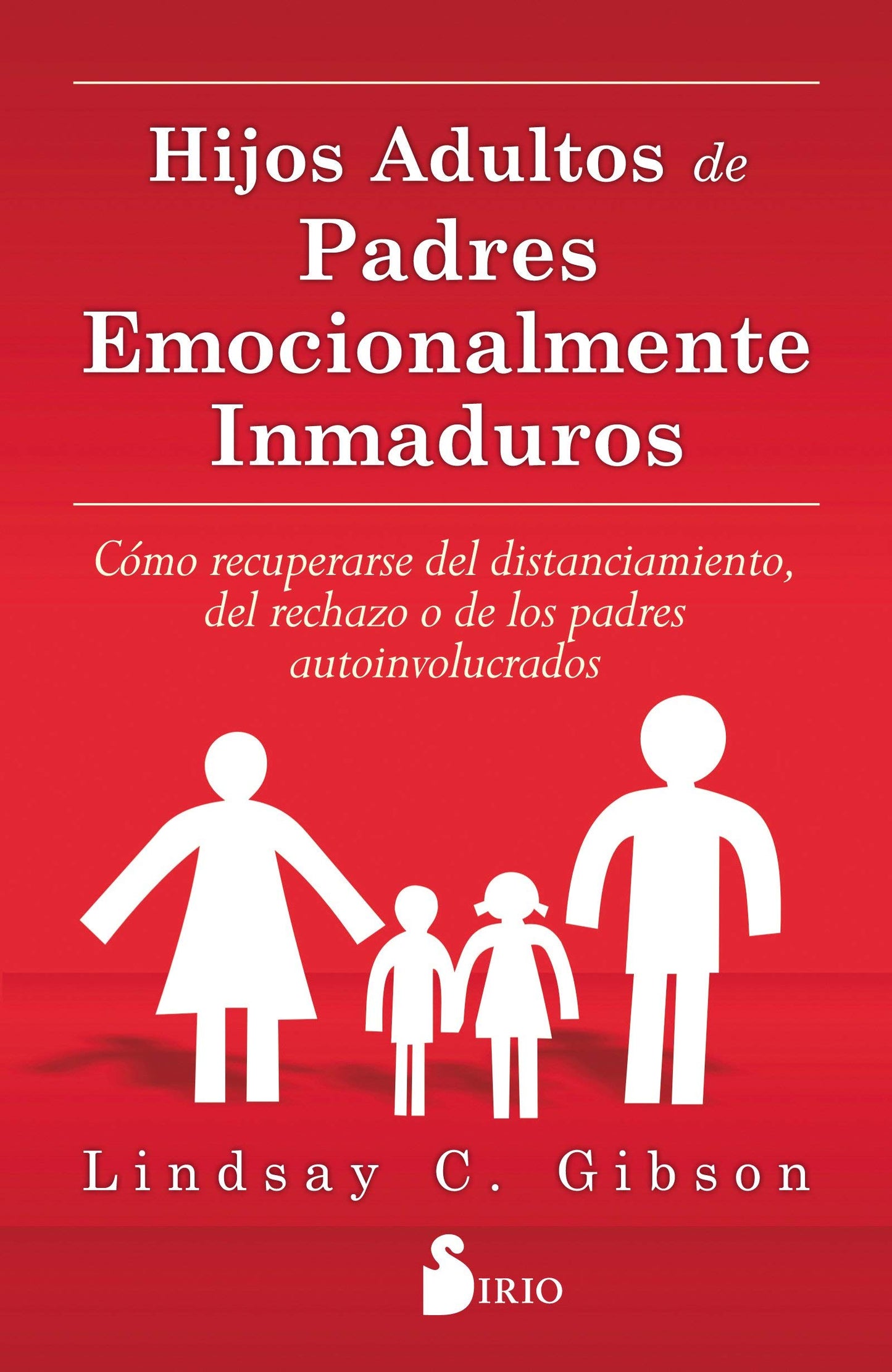 Hijos adultos de padres emocionalmente inmaduros: Cómo recuperarse del distanciamiento, del rechazo o de los padres autoinvolucrados