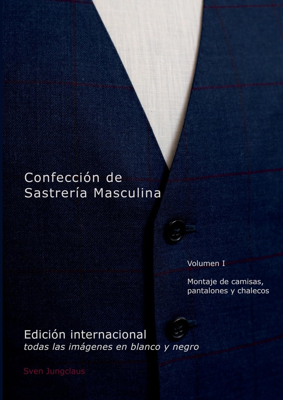 Libro: Confección de Sastrería Masculina, Volumen 1 (blanco y negro): Montaje de camisas, pantalones y chalecos (Spanish Edition)